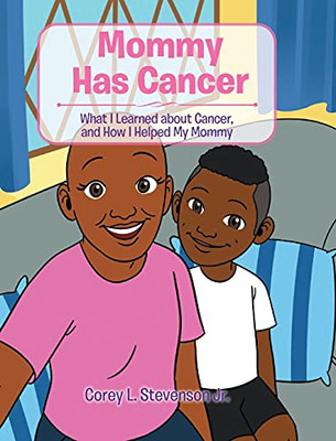 Mommy Has Cancer: What I Learned About Cancer, And How I Helped My Mommy - 9781098064716