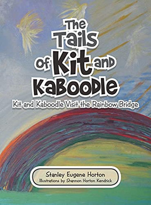 The Tails Of Kit And Kaboodle: Kit And Kaboodle Visit The Rainbow Bridge - 9781489736161