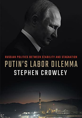 Putin'S Labor Dilemma: Russian Politics Between Stability And Stagnation - 9781501756276