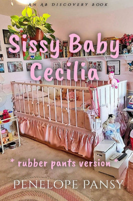 Sissy Baby Cecilia - Rubber Pants Version: An ABDL/Sissy Baby/Femdom book
