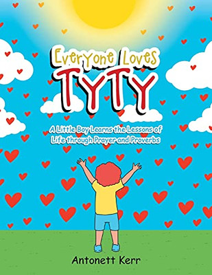 Everyone Loves Tyty: A Little Boy Learns The Lessons Of Life Through Prayer And Proverbs