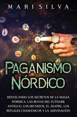 Paganismo nÃ³rdico: Desvelando los secretos de la magia nÃ³rdica, las runas del Futhark antiguo, los hechizos, el ÃsatrÃº, los rituales cham