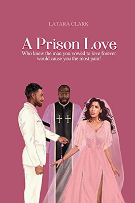 A Prison Love: Who Knew The Man You Vowed To Love Forever Would Cause You The Most Pain!