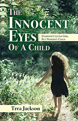 The Innocent Eyes Of A Child: Everyone'S Little Girl, But Nobody'S Child - 9781649908766