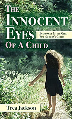 The Innocent Eyes Of A Child: Everyone'S Little Girl, But Nobody'S Child - 9781649908780