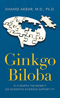 Ginkgo Biloba: Is It Worth The Money? Do Scientific Evidence Support It? - 9781698708409