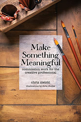 Make Something Meaningful: Commission Work For The Creative Professional - 9781736628409