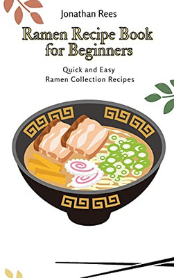 Ramen Recipe Book For Beginners: Quick And Easy Ramen Collection Recipes - 9781802691115