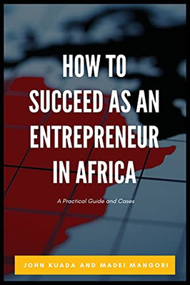 How To Succeed As An Entrepreneur In Africa: A Practical Guide And Cases - 9781913976088