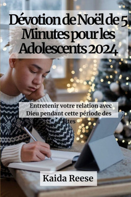 DÃ©votion de NoÃ«l de 5 Minutes pour les Adolescents 2024: Entretenir votre relation avec Dieu pendant cette pÃ©riode des fÃªtes