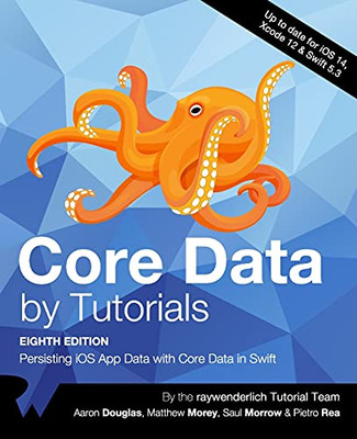 Core Data By Tutorials (Eighth Edition): Persisting Ios App Data With Core Data In Swift