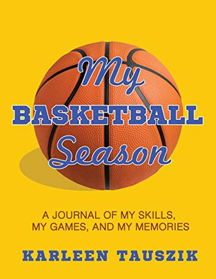 My Basketball Season: A Journal Of My Skills, My Games, And My Memories. - 9781954130364
