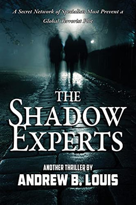 The Shadow Experts: A Secret Network Of Specialists Must Prevent A Global Terrorist Plot