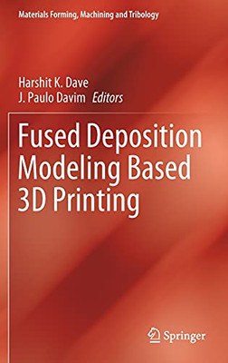 Fused Deposition Modeling Based 3D Printing (Materials Forming, Machining And Tribology)