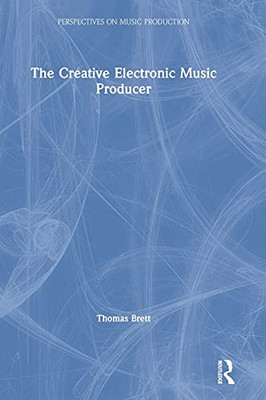 The Creative Electronic Music Producer (Perspectives On Music Production) - 9780367900809