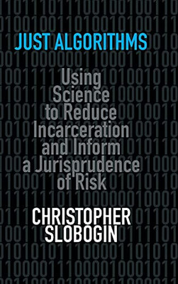 Just Algorithms: Using Science To Reduce Incarceration And Inform A Jurisprudence Of Risk