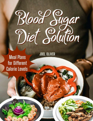 Blood Sugar Diet Solution: Blood Sugar Diet Solution: A Comprehensive Guide to Stabilizing Blood Sugar, Managing Weight, and Boosting Energy with
