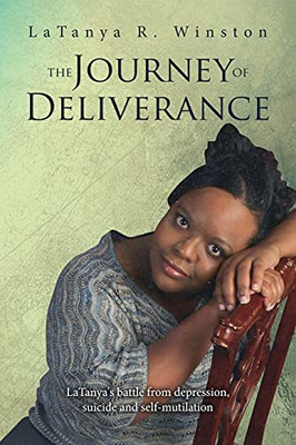 The Journey Of Deliverance: Latanya'S Battle From Depression, Suicide And Self-Mutilation