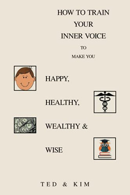 How To Train Your Inner Voice: To Make You Happy, Healthy, Wealthy & Wise - 9781664173460