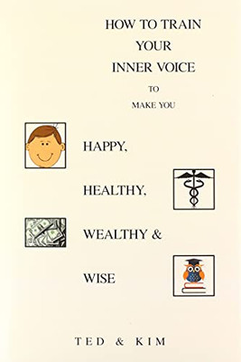 How To Train Your Inner Voice: To Make You Happy, Healthy, Wealthy & Wise - 9781664173477