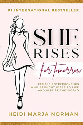 She Rises For Tomorrow: The Entrepreneurs Who Brought Ideas To Life And Inspire The World