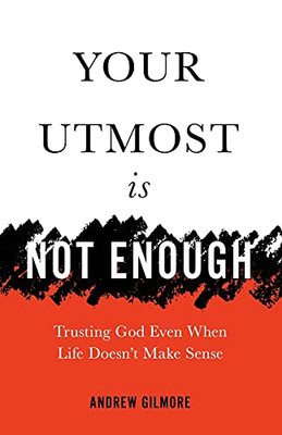 Your Utmost Is Not Enough: Trusting God Even When Life Doesn'T Make Sense - 9781737100805