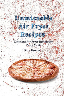 Unmissable Air Fryer Recipes: Delicious Air Fryer Recipes For Tasty Meals - 9781803420011