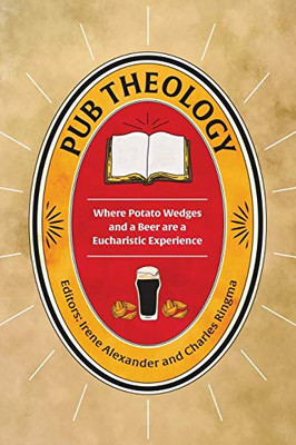 Pub Theology: Where Potato Wedges And A Beer Are A Eucharistic Experience - 9781909281684