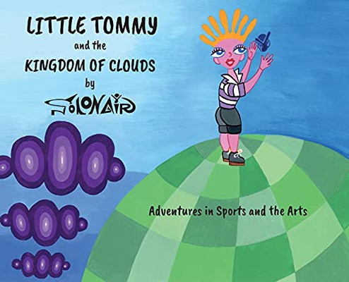 Little Tommy And The Kingdom Of Clouds: Adventures In Sports And The Arts - 9781912576876