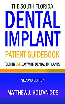 The South Florida Dental Implant Patient Guidebook: Teeth In One Day With Dental Implants