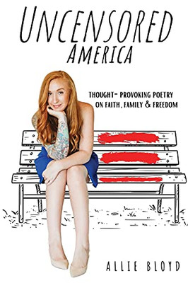 Uncensored America: Thought-Provoking Poetry On Family, Faith And Freedom - 9781949813135