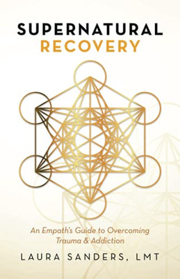 Supernatural Recovery: An Empath?S Guide To Overcoming Trauma & Addiction - 9781982270414