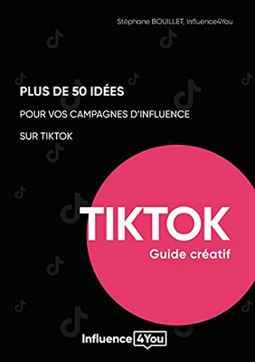 50 Idã©Es Et + Pour Vos Campagnes D'Influence Sur Tiktok: Guide Crã©Atif (French Edition)