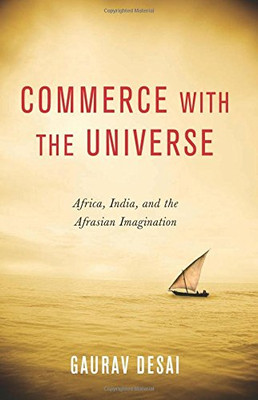 Commerce with the Universe: Africa, India, and the Afrasian Imagination