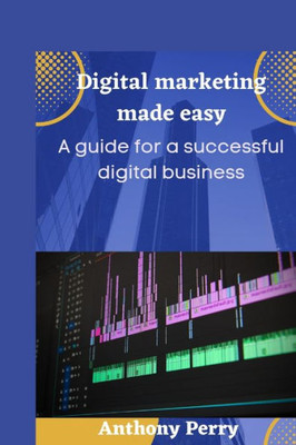 Digital marketing made easy: A guide for a successful digital business.