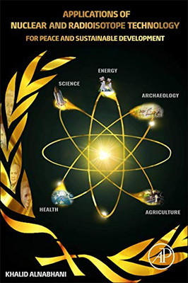 Applications Of Nuclear And Radioisotope Technology: For Peace And Sustainable Development