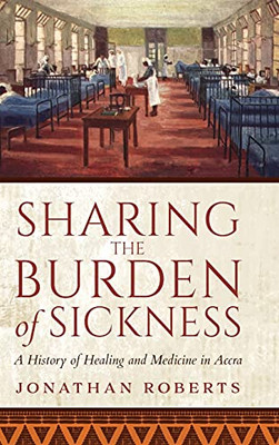 Sharing The Burden Of Sickness: A History Of Healing And Medicine In Accra - 9780253057945
