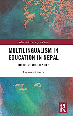 Multilingualism In Education In Nepal: Ideology And Identity (Nepal And Himalayan Studies)