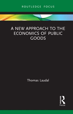 A New Approach To The Economics Of Public Goods (Routledge Frontiers Of Political Economy)