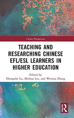 Teaching And Researching Chinese Efl/Esl Learners In Higher Education (China Perspectives)