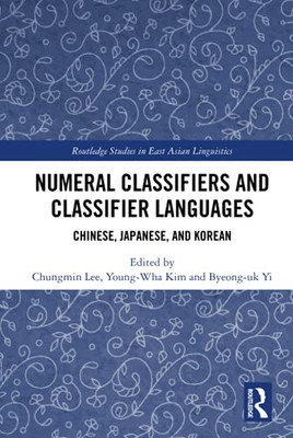 Numeral Classifiers And Classifier Languages (Routledge Studies In East Asian Linguistics)