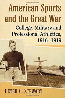 American Sports And The Great War: College, Military And Professional Athletics, 1916-1919