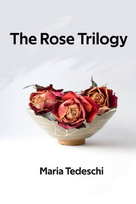 The Rose Trilogy: Three short stories by Maria Tedeschi