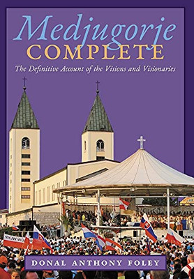 Medjugorje Complete: The Definitive Account Of The Visions And Visionaries - 9781621387473