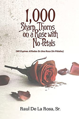 1,000 Sharp Thorns On A Rose With No Petals: Mil Espinas Afiladas En Una Rosa Sin Pã©Talos