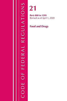 Code Of Federal Regulations, Title 21 Food And Drugs 800-1299, Revised As Of April 1, 2020