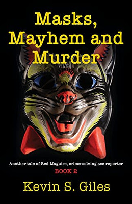 Masks, Mayhem And Murder: Another Tale Of Red Maguire, Crime-Solving Ace Reporter - Book 2