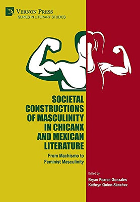 Societal Constructions Of Masculinity In Chicanx And Mexican Literature (Literary Studies)