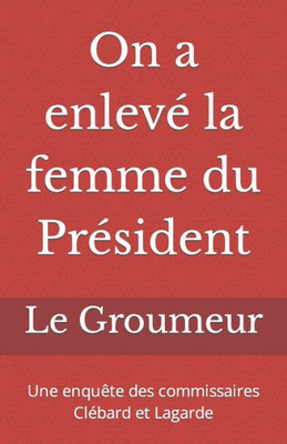 On a enlevÃ© la femme du PrÃ©sident: Une enquÃªte des commissaires ClÃ©bard et Lagarde