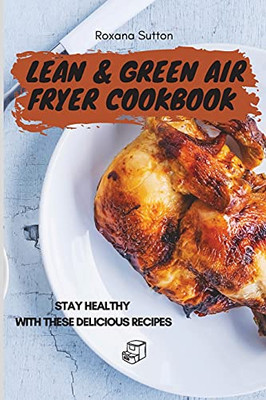 Lean & Green Air Fryer Cookbook: Stay Healthy With These Delicious Recipes - 9781801905756